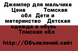 Джемпер для мальчика › Цена ­ 250 - Томская обл. Дети и материнство » Детская одежда и обувь   . Томская обл.